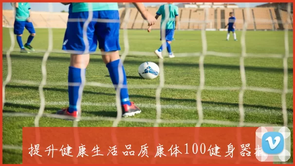 提升健康生活品质康体100健身器材助你塑造完美身材